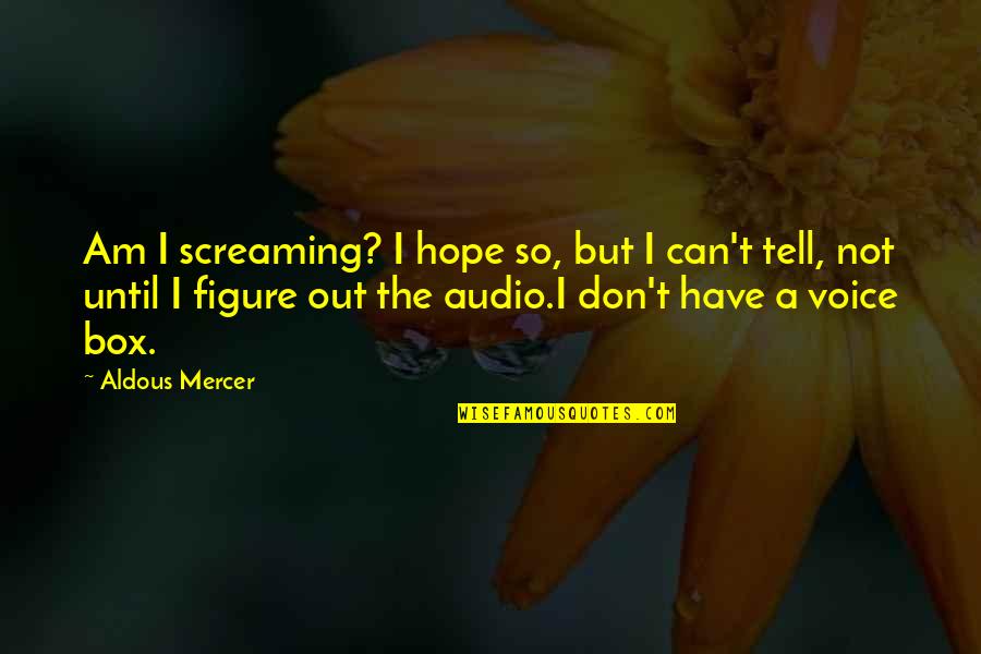 Out The Box Quotes By Aldous Mercer: Am I screaming? I hope so, but I