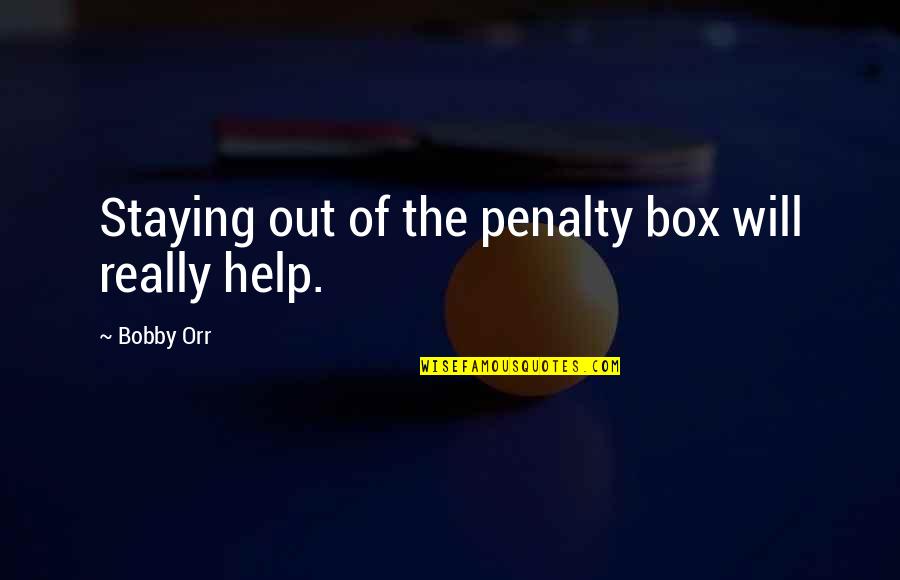 Out The Box Quotes By Bobby Orr: Staying out of the penalty box will really