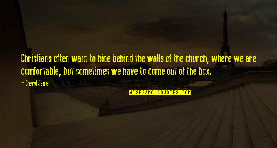 Out The Box Quotes By Cheryl James: Christians often want to hide behind the walls