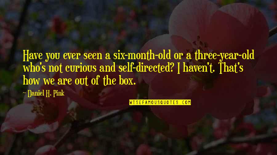 Out The Box Quotes By Daniel H. Pink: Have you ever seen a six-month-old or a
