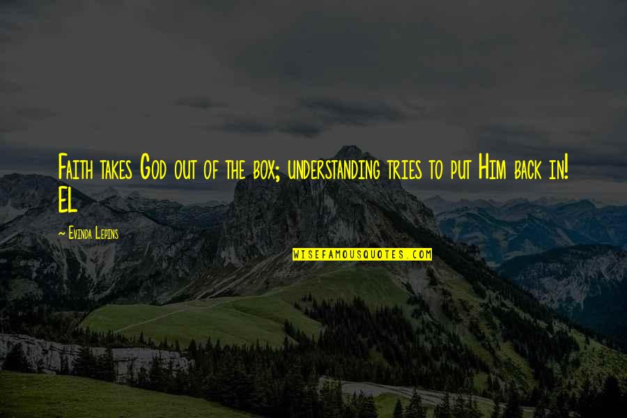 Out The Box Quotes By Evinda Lepins: Faith takes God out of the box; understanding