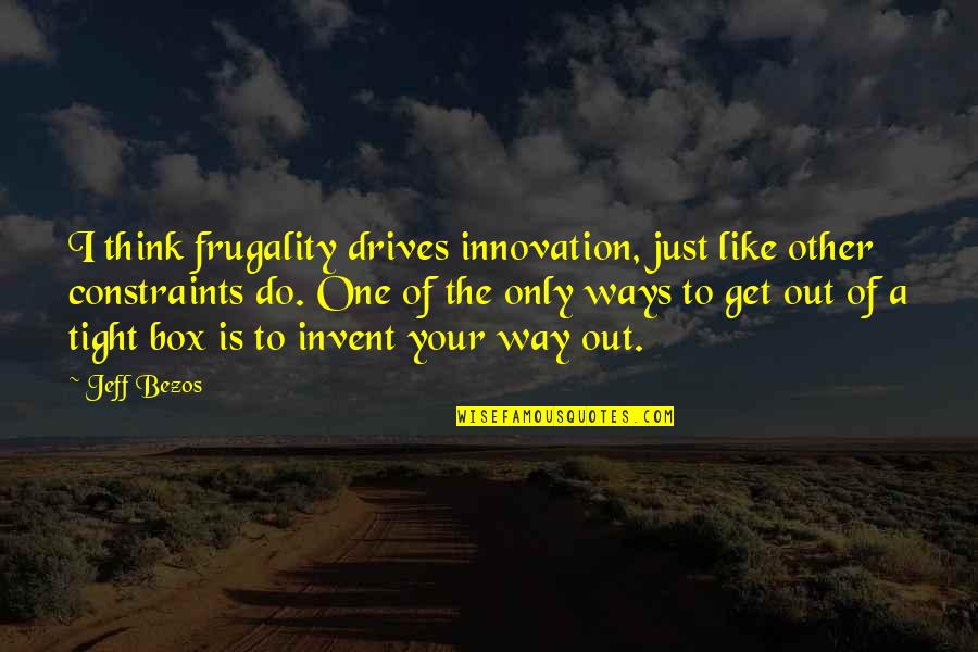 Out The Box Quotes By Jeff Bezos: I think frugality drives innovation, just like other
