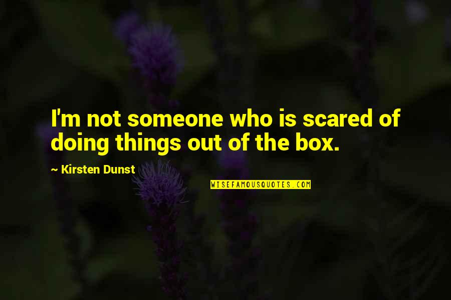Out The Box Quotes By Kirsten Dunst: I'm not someone who is scared of doing