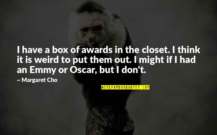 Out The Box Quotes By Margaret Cho: I have a box of awards in the
