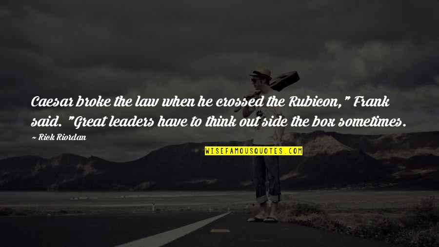 Out The Box Quotes By Rick Riordan: Caesar broke the law when he crossed the