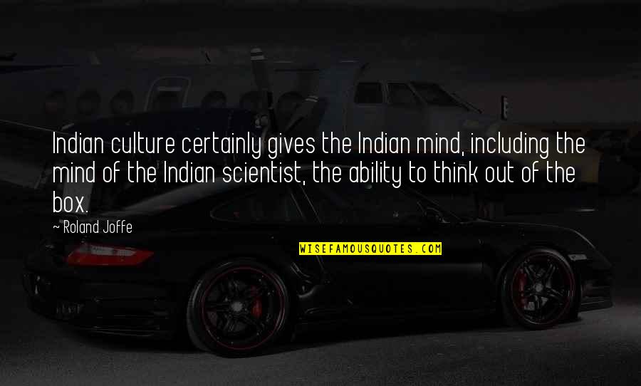 Out The Box Quotes By Roland Joffe: Indian culture certainly gives the Indian mind, including