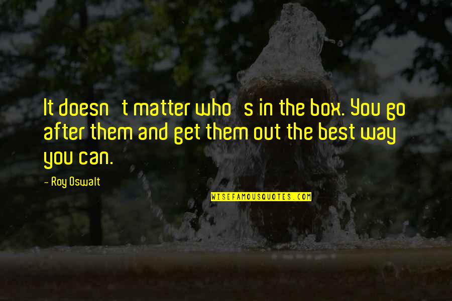 Out The Box Quotes By Roy Oswalt: It doesn't matter who's in the box. You