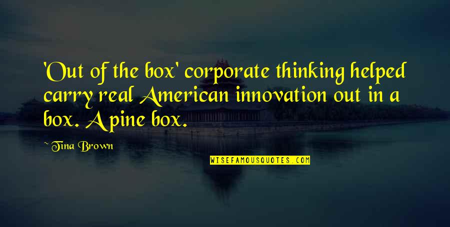 Out The Box Quotes By Tina Brown: 'Out of the box' corporate thinking helped carry
