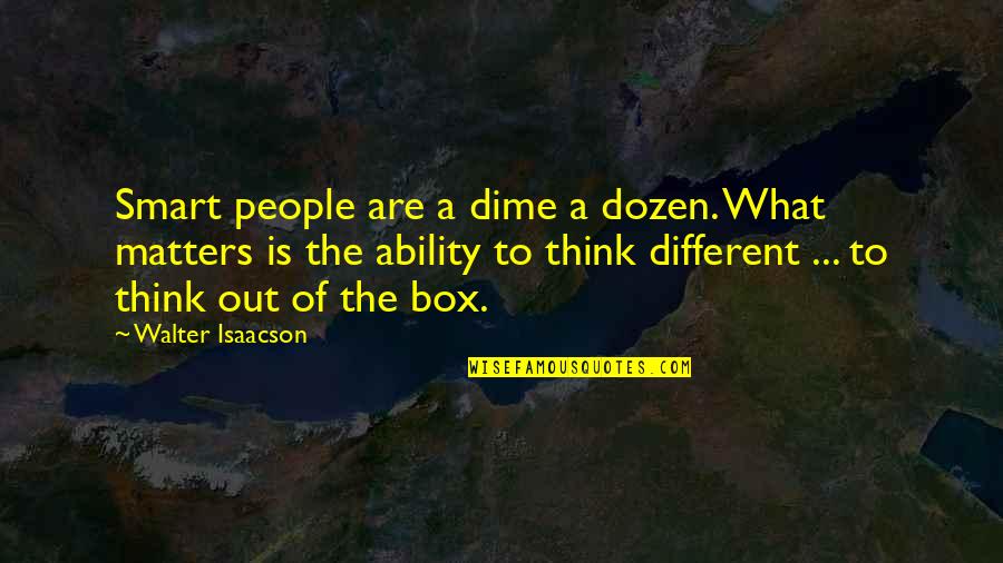 Out The Box Quotes By Walter Isaacson: Smart people are a dime a dozen. What