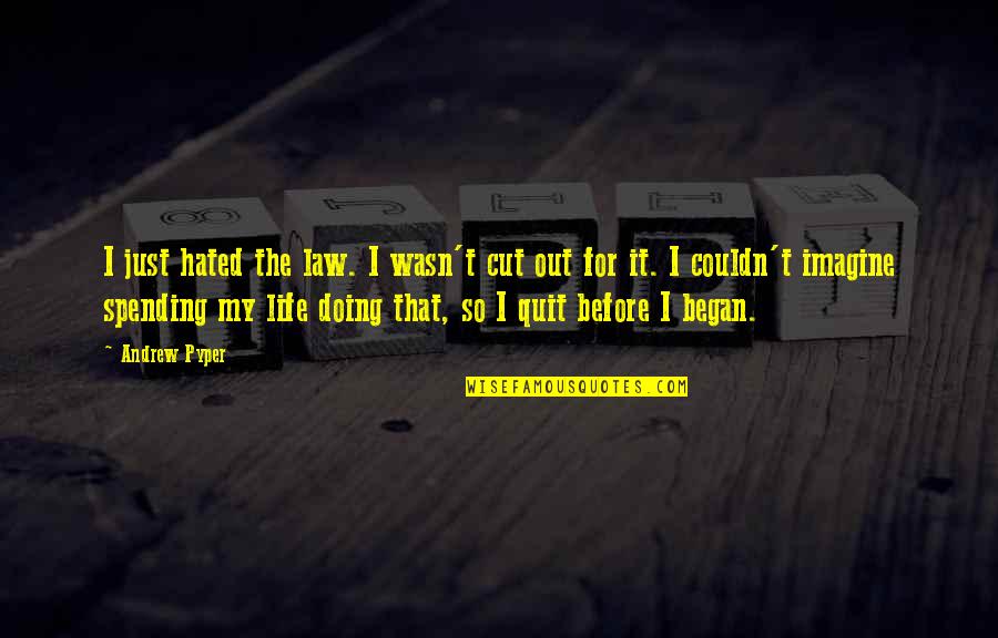 Out The Cut Quotes By Andrew Pyper: I just hated the law. I wasn't cut Out The Cut Quotes By Andrew Pyper: I just hated the law. I wasn't cut