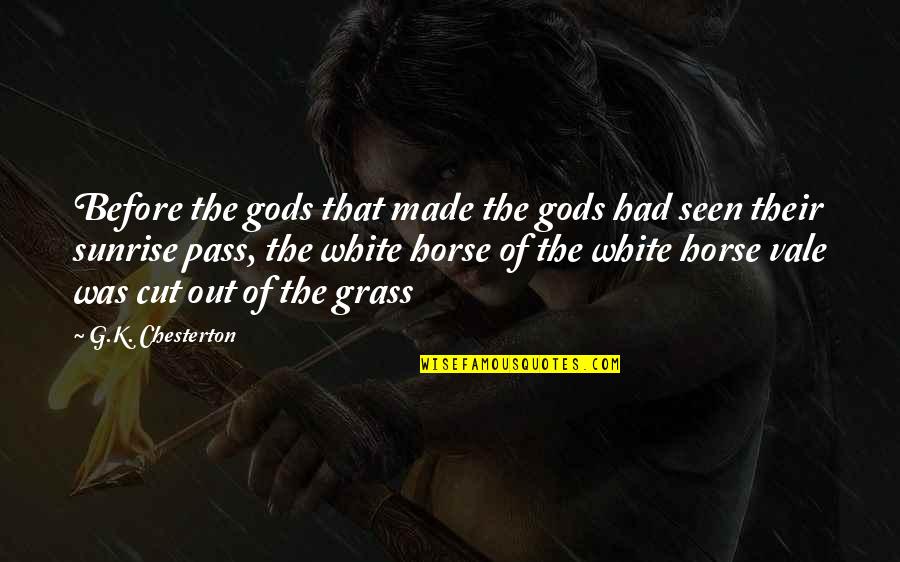 Out The Cut Quotes By G.K. Chesterton: Before the gods that made the gods had Out The Cut Quotes By G.K. Chesterton: Before the gods that made the gods had