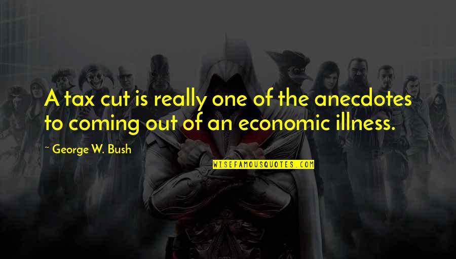 Out The Cut Quotes By George W. Bush: A tax cut is really one of the