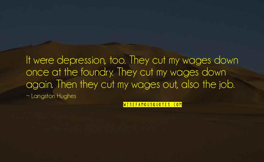 Out The Cut Quotes By Langston Hughes: It were depression, too. They cut my wages Out The Cut Quotes By Langston Hughes: It were depression, too. They cut my wages