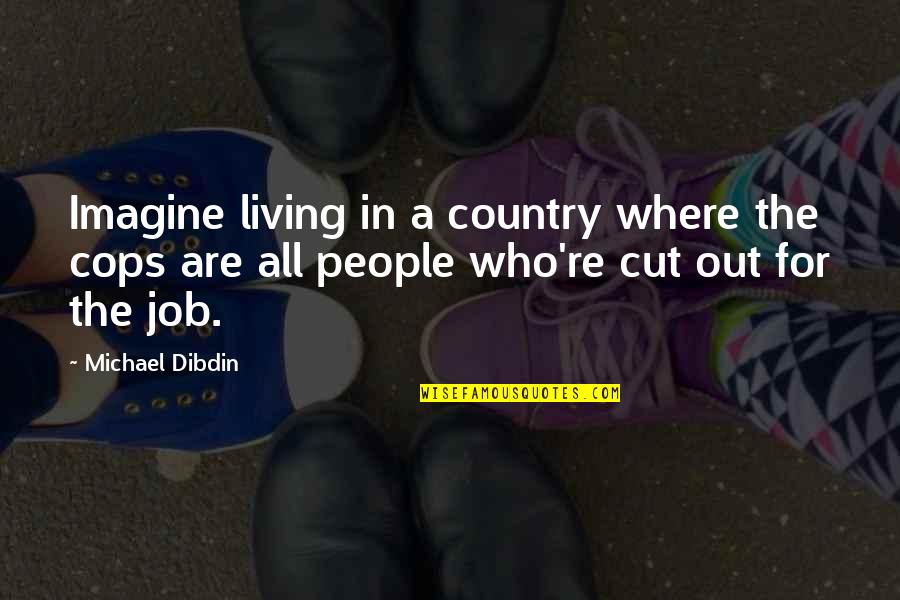 Out The Cut Quotes By Michael Dibdin: Imagine living in a country where the cops Out The Cut Quotes By Michael Dibdin: Imagine living in a country where the cops
