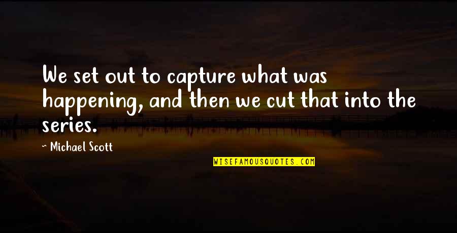 Out The Cut Quotes By Michael Scott: We set out to capture what was happening,