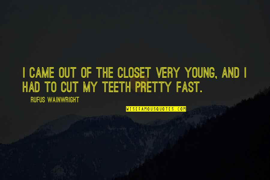 Out The Cut Quotes By Rufus Wainwright: I came out of the closet very young, Out The Cut Quotes By Rufus Wainwright: I came out of the closet very young,