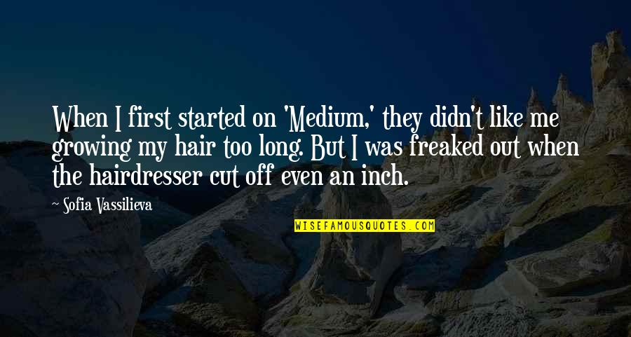 Out The Cut Quotes By Sofia Vassilieva: When I first started on 'Medium,' they didn't Out The Cut Quotes By Sofia Vassilieva: When I first started on 'Medium,' they didn't