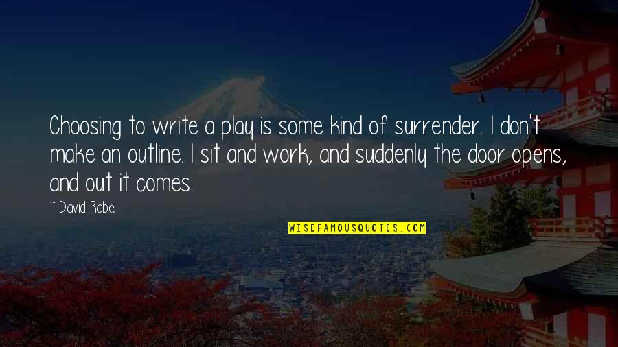 Out The Door Quotes By David Rabe: Choosing to write a play is some kind