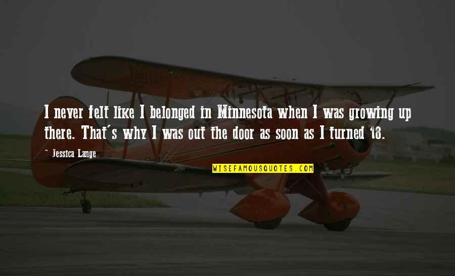 Out The Door Quotes By Jessica Lange: I never felt like I belonged in Minnesota