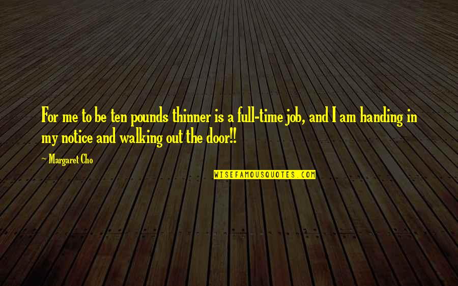 Out The Door Quotes By Margaret Cho: For me to be ten pounds thinner is