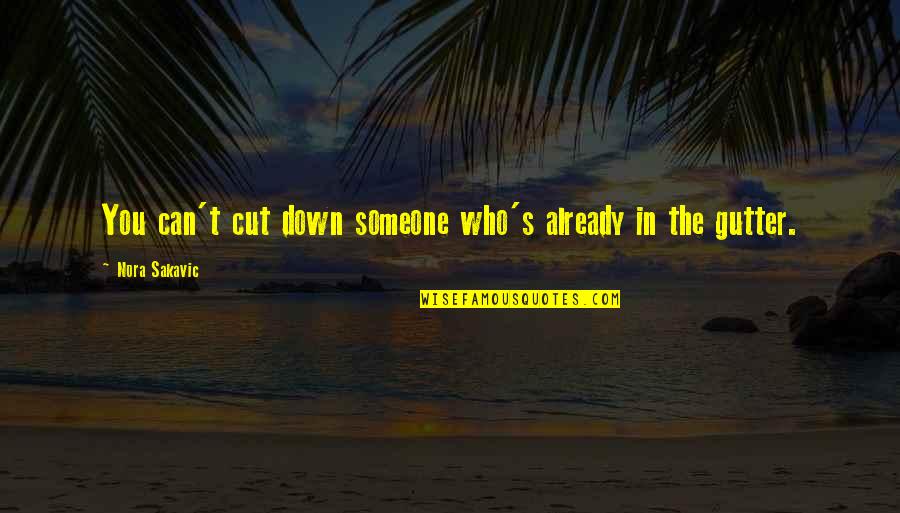 Out The Gutter Quotes By Nora Sakavic: You can't cut down someone who's already in