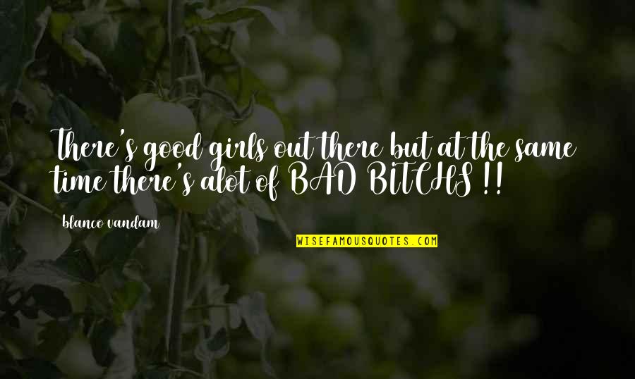 Out There Quotes By Blanco Vandam: There's good girls out there but at the