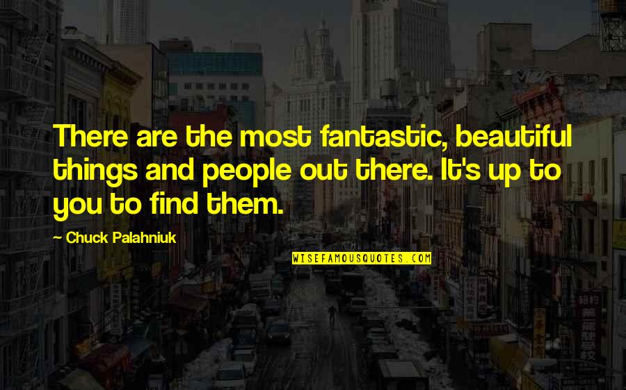 Out There Quotes By Chuck Palahniuk: There are the most fantastic, beautiful things and