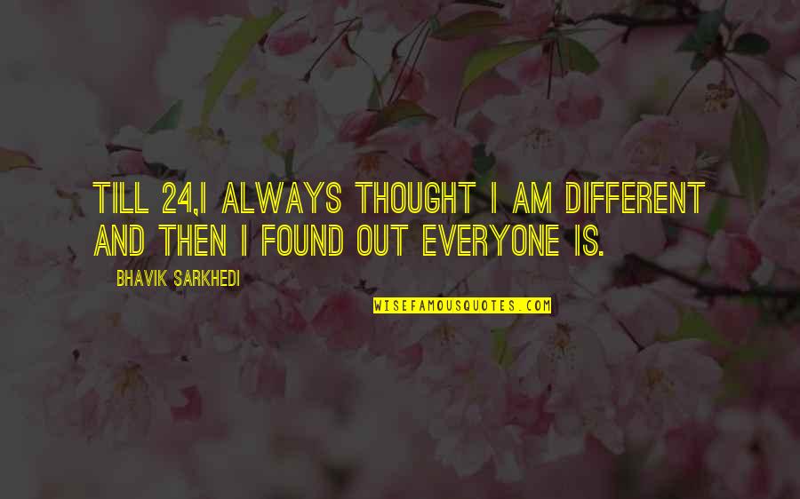 Out Till Quotes By Bhavik Sarkhedi: Till 24,I always thought I am different and