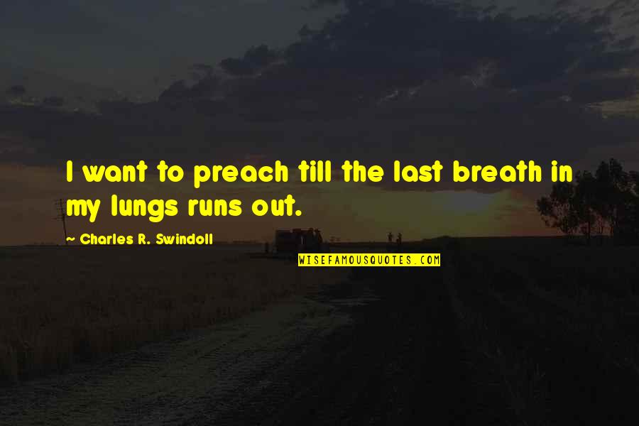 Out Till Quotes By Charles R. Swindoll: I want to preach till the last breath