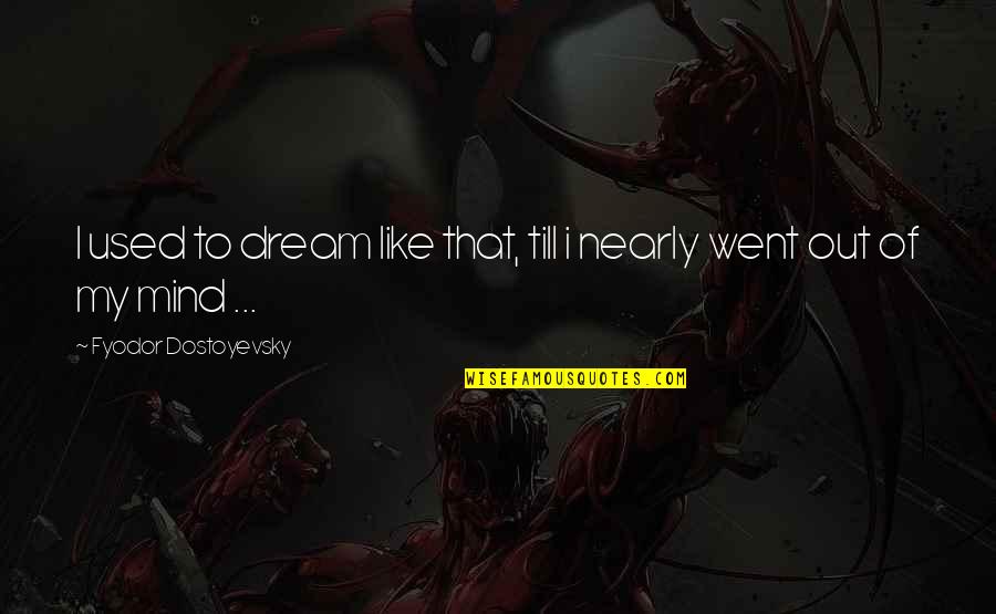 Out Till Quotes By Fyodor Dostoyevsky: I used to dream like that, till i