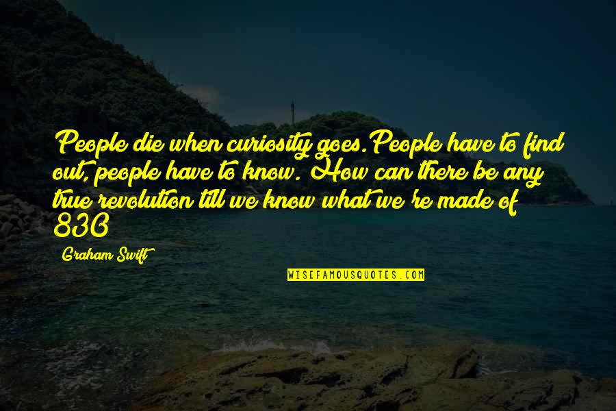 Out Till Quotes By Graham Swift: People die when curiosity goes.People have to find