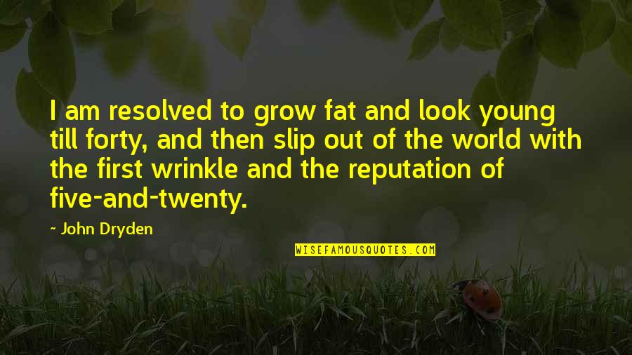 Out Till Quotes By John Dryden: I am resolved to grow fat and look