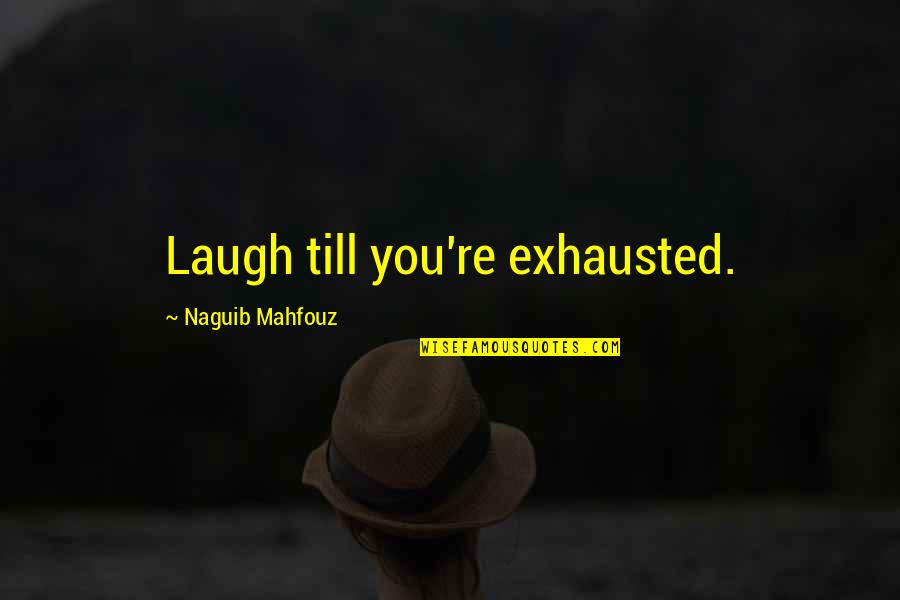 Out Till Quotes By Naguib Mahfouz: Laugh till you're exhausted.