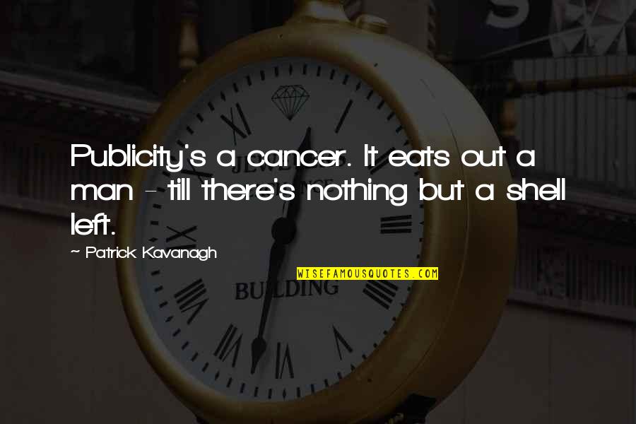 Out Till Quotes By Patrick Kavanagh: Publicity's a cancer. It eats out a man