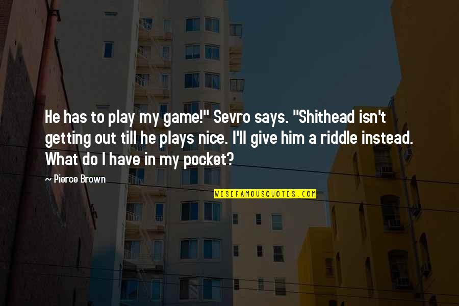 Out Till Quotes By Pierce Brown: He has to play my game!" Sevro says.