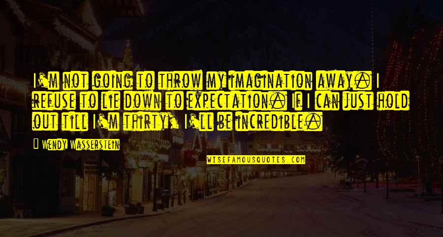 Out Till Quotes By Wendy Wasserstein: I'm not going to throw my imagination away.