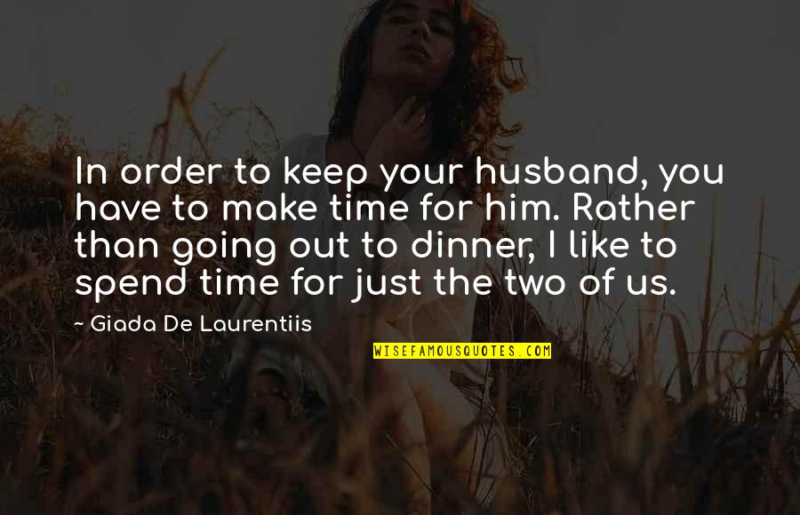 Out To Dinner Quotes By Giada De Laurentiis: In order to keep your husband, you have