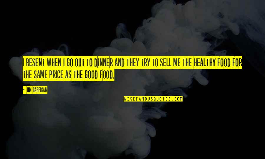 Out To Dinner Quotes By Jim Gaffigan: I resent when I go out to dinner
