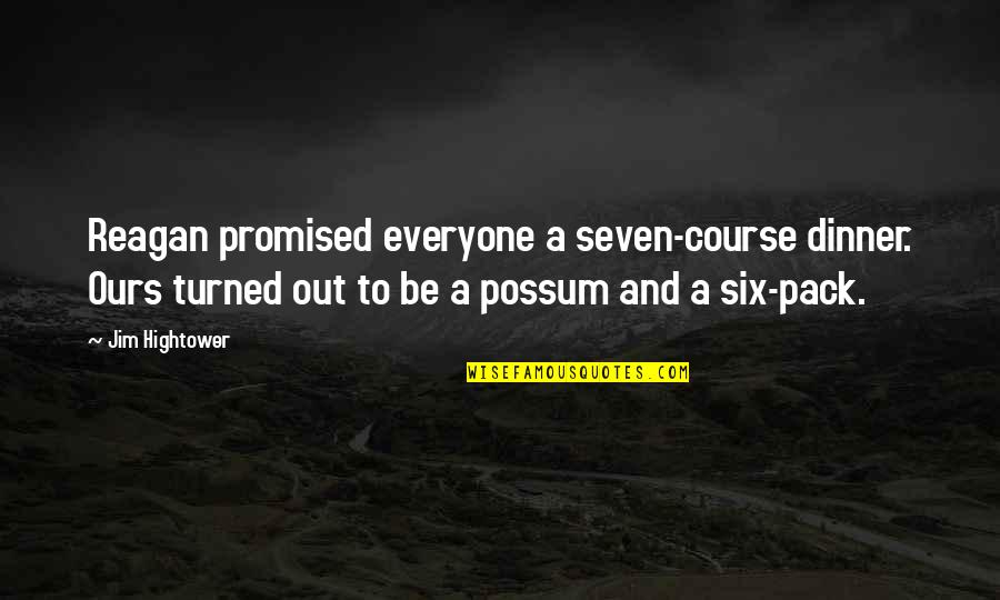 Out To Dinner Quotes By Jim Hightower: Reagan promised everyone a seven-course dinner. Ours turned