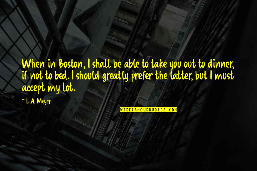 Out To Dinner Quotes By L.A. Meyer: When in Boston, I shall be able to