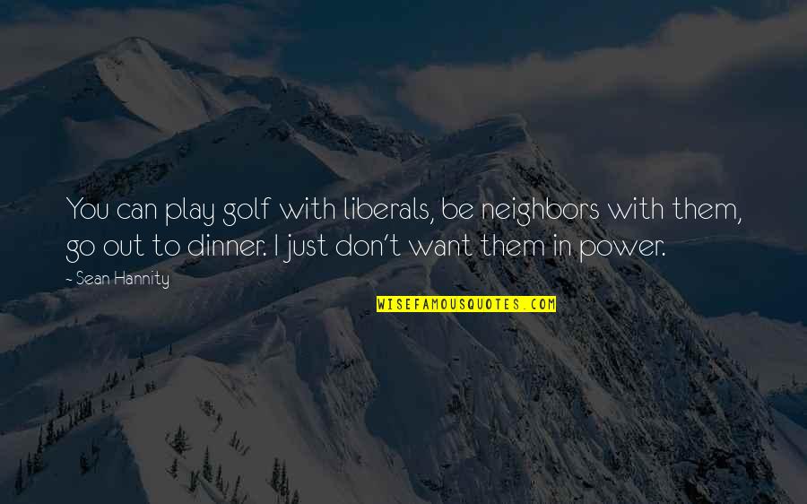 Out To Dinner Quotes By Sean Hannity: You can play golf with liberals, be neighbors