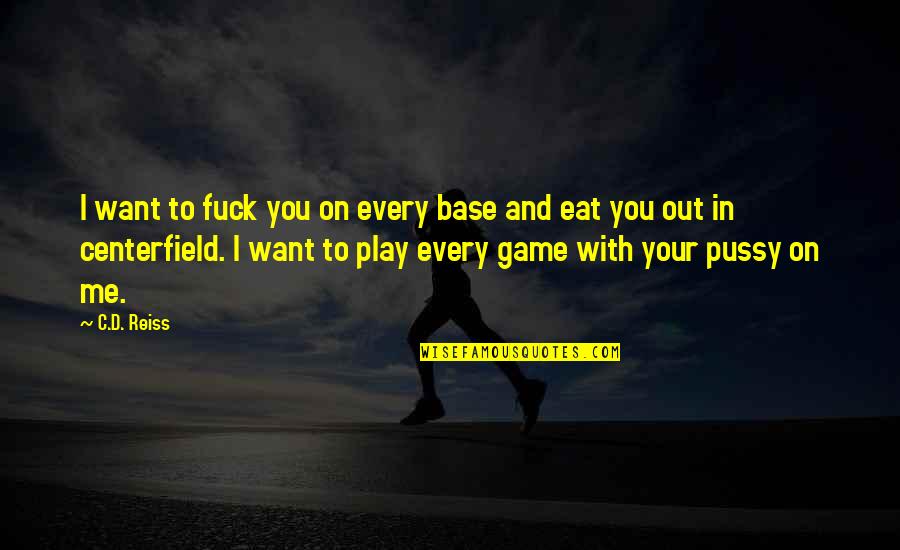 Out To Eat Quotes By C.D. Reiss: I want to fuck you on every base