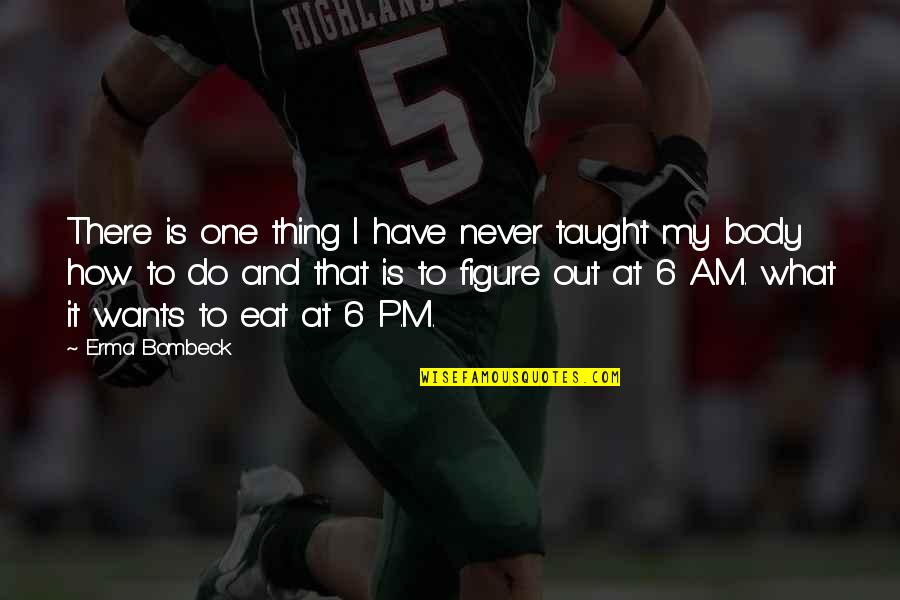 Out To Eat Quotes By Erma Bombeck: There is one thing I have never taught