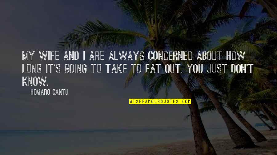 Out To Eat Quotes By Homaro Cantu: My wife and I are always concerned about