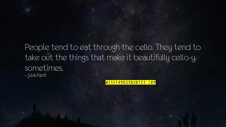 Out To Eat Quotes By Julia Kent: People tend to eat through the cello. They