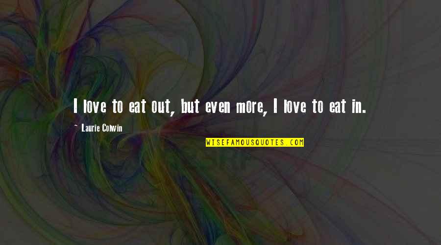 Out To Eat Quotes By Laurie Colwin: I love to eat out, but even more,