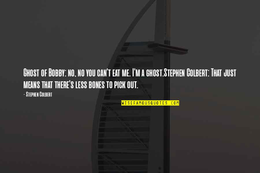 Out To Eat Quotes By Stephen Colbert: Ghost of Bobby: no, no you can't eat