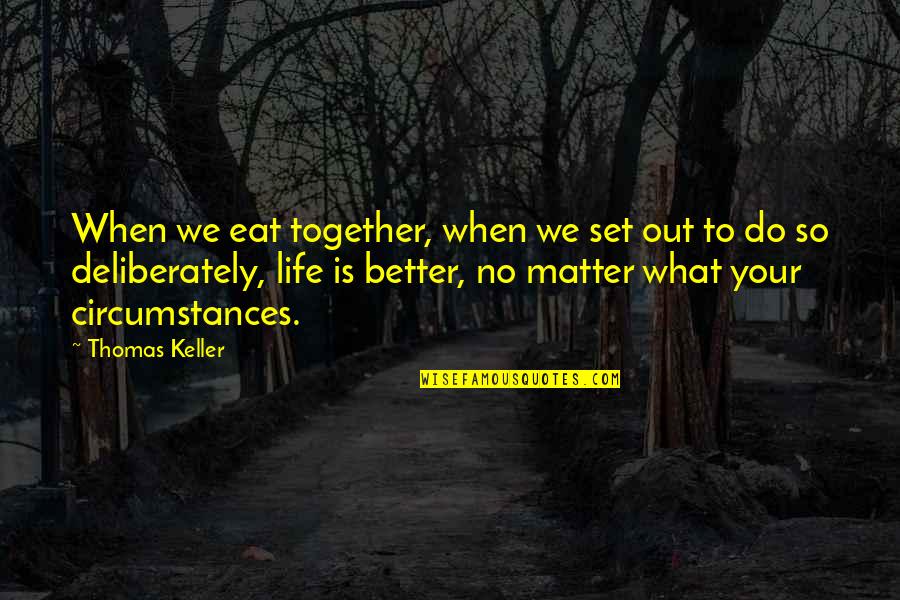 Out To Eat Quotes By Thomas Keller: When we eat together, when we set out