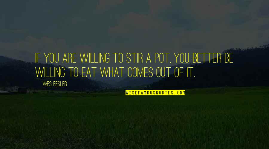Out To Eat Quotes By Wes Fesler: If you are willing to stir a pot,