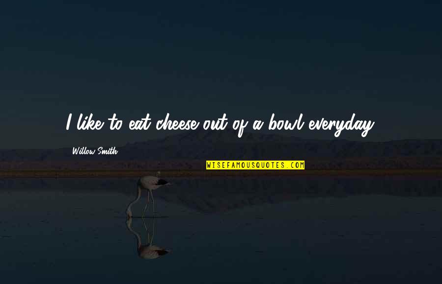 Out To Eat Quotes By Willow Smith: I like to eat cheese out of a